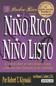 Title: Niño rico, niño listo: Cómo dar a sus hijos una educación financiera sólida / Rich Kid Smart Kid: Giving Your Child a Financial Head Start, Author: Robert T. Kiyosaki