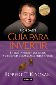 Title: Guía para invertir: En qué invierten los ricos, a diferencia de las clases media y pobre/ Rich Dad's Guide to Investing: What the Rich Invest in That the Poor and the Middle Class Do Not!, Author: Robert T. Kiyosaki