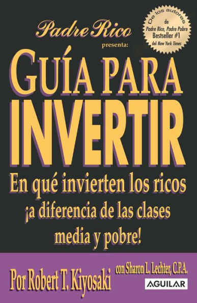 Guía para invertir: En qué invierten los ricos, a diferencia de las clases media y pobre/ Rich Dad's Guide to Investing: What the Rich Invest in That the Poor and the Middle Class Do Not!