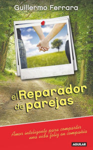 Title: El Reparador de parejas: Amor inteligente para compartir una vida feliz en compañía, Author: Guillermo Ferrara