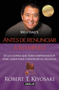 Title: Antes de renunciar a tu empleo / Rich Dad's Before You Quit Your Job, Author: Robert T. Kiyosaki