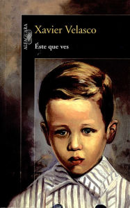 Title: Éste que ves, Author: Xavier Velasco