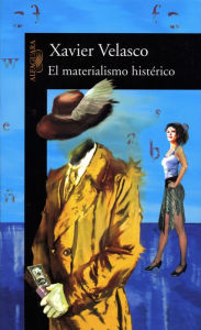 Title: El materialismo histérico, Author: Xavier Velasco