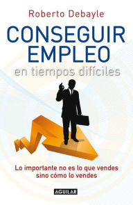 Title: Conseguir empleo en tiempos difíciles, Author: Debayle Alaniz Roberto