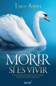 Title: Morir sí es vivir, Author: Lucy Aspra