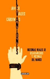 Title: Levantones. Historias reales de desaparecidos y víctimas del narco, Author: Javier Valdez Cárdenas