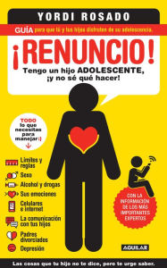 Title: Renuncio! Tengo un hijo adolescente, y no sé qué hacer!: Guía para que tú y tus hijos disfruten de su adolescencia, Author: Yordi Rosado