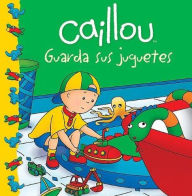 Title: Caillou guarda sus juguetes (Caillou Puts Away His Toys), Author: Joceline Sanschagrin