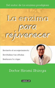 Title: La enzima para rejuvenecer: Revierte el envejecimiento, revitaliza tus células y restaura tu vigor, Author: Dr. Hiromi Shinya
