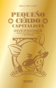 Title: Pequeño cerdo capitalista. Inversiones: Para hippies, yuppies y bohemios, Author: Sofía Macías