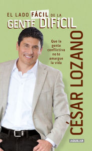 Title: El lado fácil de la gente difícil: Que la gente conflictiva no te amargue la vida, Author: César Lozano