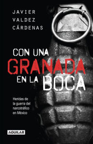 Title: Con una granada en la boca, Author: Javier Valdez Cardenas