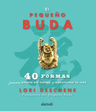 Title: El pequeño buda: 40 formas para amarte sin límites y transformar tu vida, Author: Lori Deschene