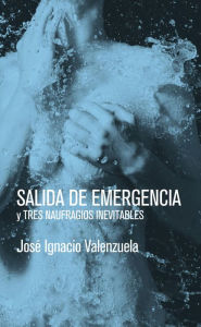 Title: Salida de emergencia y tres naufragios inevitables, Author: José Ignacio Valenzuela