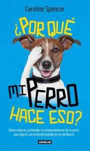 Title: Por qué mi perro hace eso?: Cómo mejorar y entender el comportamiento de tu perro para lograr una amistad ba, Author: Caroline Spencer