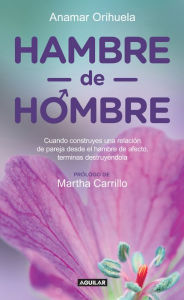 Title: Hambre de hombre: Cuando construyes una relación de pareja desde el hambre de afecto, terminas des, Author: Anamar Orihuela