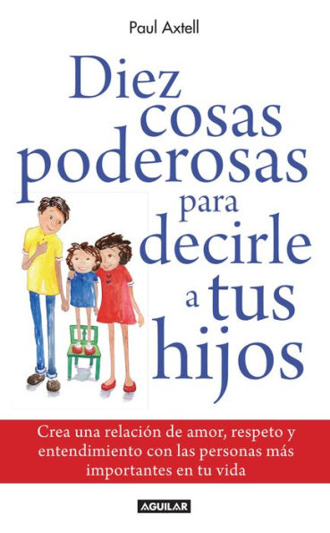 Diez cosas poderosas para decirle a tus hijos: Crea una relación de amor, respeto y entendimiento con las personas más importantes de tu vida