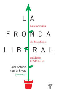 Title: La fronda liberal, Author: José Antonio Aguilar Rivera