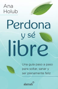 Title: Perdona y sé libre, Author: Ana Holub