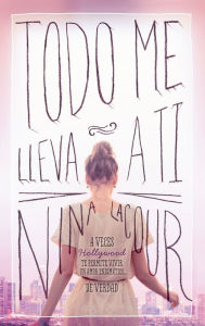 Title: Todo me lleva a ti: A veces Hollywood te permite vivir un amor enigmático... de verdad, Author: Nina LaCour