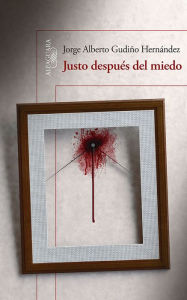 Title: Justo después del miedo, Author: Jorge Alberto Gudiño Hernández