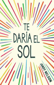 Title: Te daria el sol, Author: Jandy Nelson