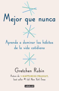 Title: Mejor que nunca: Aprende a dominar los hábitos de la vida cotidiana (Better Than Before: Mastering the Habits of Our Everyday Lives), Author: Gretchen Rubin