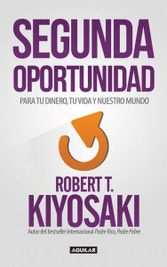 Title: Segunda Oportunidad: Reinventa tus finanzas y tu vida, Author: Robert T. Kiyosaki