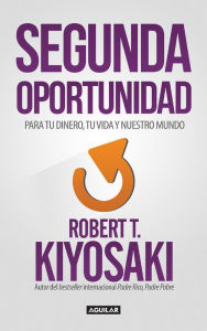 Title: Segunda Oportunidad: Para tu dinero, tu vida y nuestro mundo / Second Chance: For Your Money, Your Life and Our World, Author: Robert T. Kiyosaki