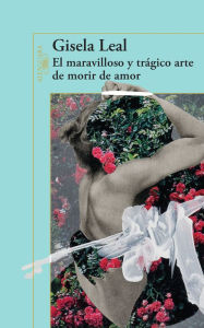 Title: El maravilloso y trágico arte de morir de amor, Author: Gisela Leal