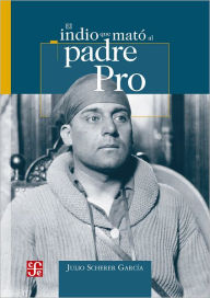 Title: El indio que mato al padre Pro, Author: Leñero