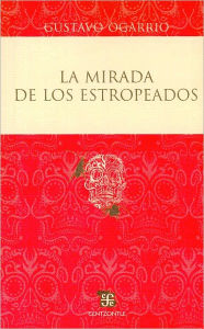 Title: Mirada de los estropeados, Author: Gustavo Ogarrio