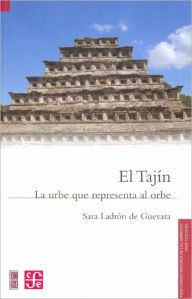 Title: El Tajin. La urbe que representa al orbe, Author: Sara Ladron de Guevara