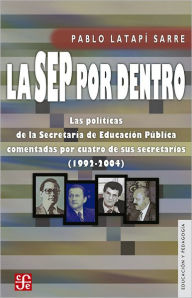 Title: La SEP por dentro: Las políticas de la Secretaría de Educación Pública comentadas por cuatro de sus secretarios (1992-2004), Author: Lorenzo Córdova Vianello