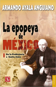 Title: La epopeya de México, I: De la Prehistoria a Santa Anna, Author: Ruy Pérez Tamayo