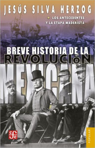 Title: Breve historia de la Revolución mexicana, I: Los antecedentes de la etapa maderista, Author: Jesús Silva Herzog