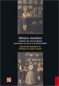 Title: México mestizo: Análisis del nacionalismo mexicano en torno a la mestizofilia, Author: Alberto Pérez-Amador Adam