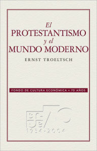 Title: El protestantismo y el mundo moderno, Author: Ernst Troeltsch