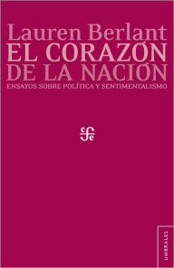 Title: El corazón de la nación: Ensayos sobre política y sentimentalismo, Author: Carlos Chimal