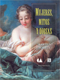 Title: Mujeres, mitos y diosas, Author: Martha Robles