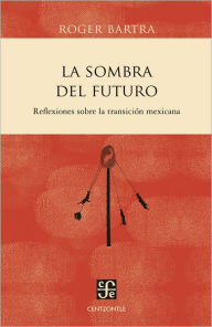 Title: La sombra del futuro: Reflexiones sobre la transición mexicana, Author: Muñiz-Huberman