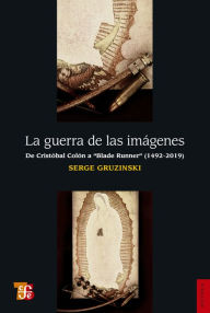 Title: La guerra de las imágenes: De Cristóbal Colón a Blade Runner (1942-2019), Author: Triunfo; Jotavé Arciniegas