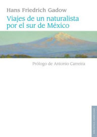 Title: Viajes de un naturalista por el sur de México, Author: Hans Gadow