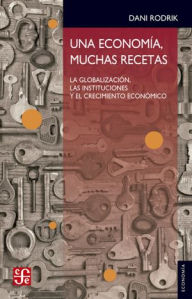 Title: Una economía, muchas recetas: La globalización, las instituciones y el crecimiento económico, Author: Pogge