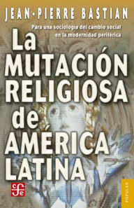 Title: La mutación religiosa en América Latina: Para una sociología del cambio social en la modernidad periférica, Author: Aboites