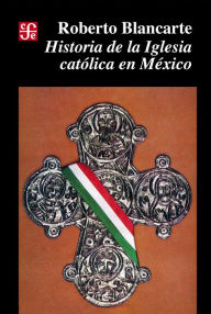 Title: Historia de la iglesia católica en México (1929-1982), Author: Vicente Leñero