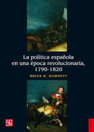 Title: La política española en una época revolucionaria, 1790-1820, Author: Brian R. Hamnet