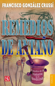 Title: Remedios de antaño: Episodios de la historia de la medicina, Author: Michel Wieviorkova