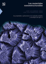 Title: Los materiales nanoestructurados: Sus propiedades y aplicaciones en la revolución científica y tecnológica del siglo XXI, Author: Antonio Alatorre