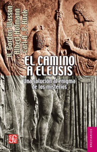 Title: El camino a Eleusis: Una solución al enigma de los misterios, Author: Salvador Elizondo